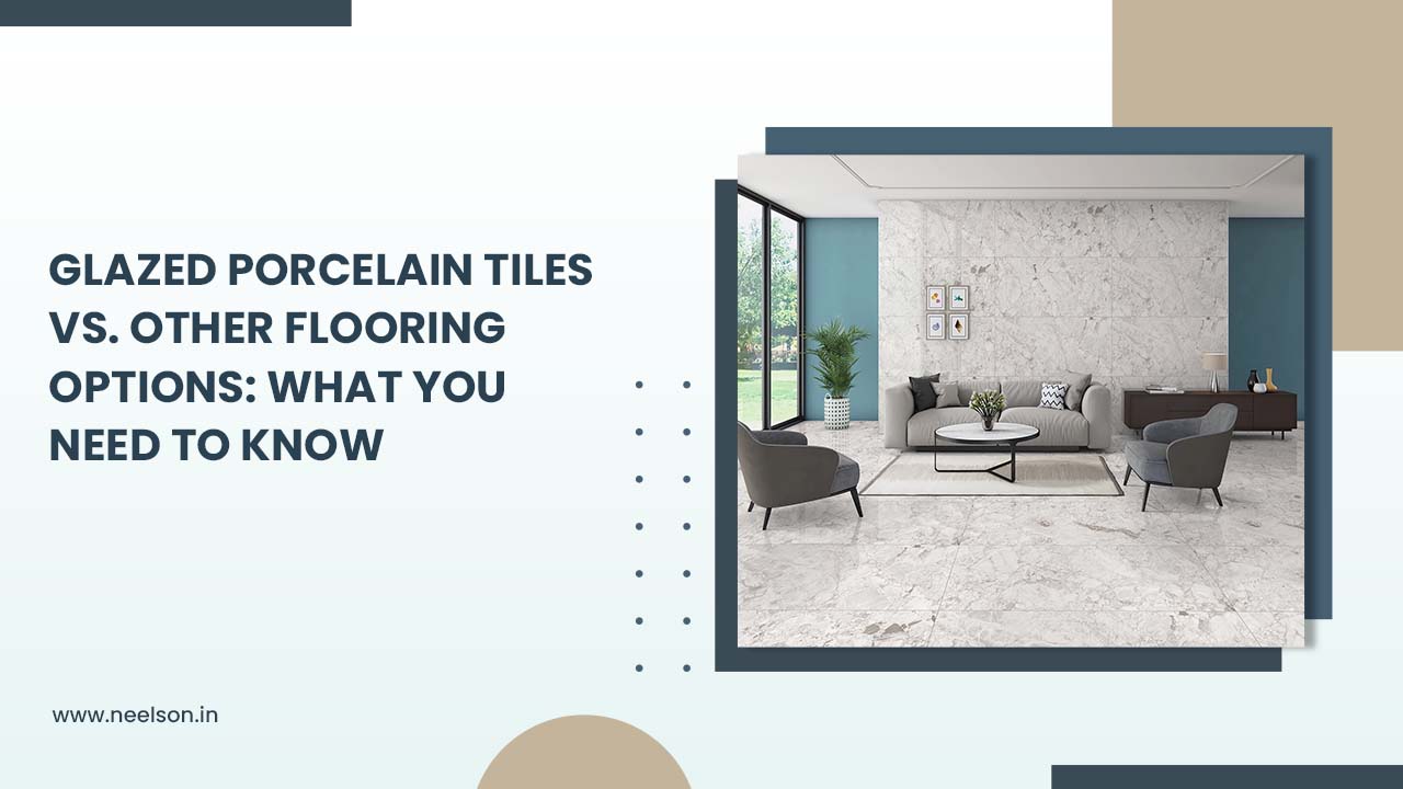 Glazed Porcelain Tiles vs. Other Flooring Options: What You Need to Know